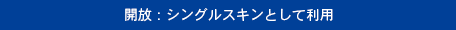 開放：シングルスキンとして利用